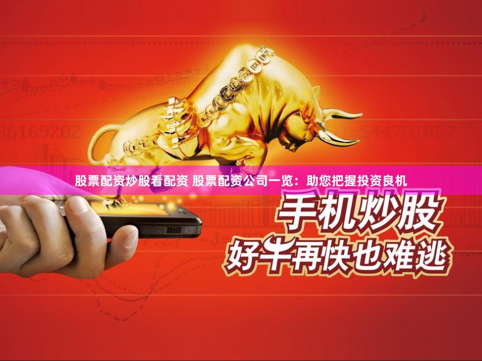 股票配资炒股看配资 股票配资公司一览：助您把握投资良机